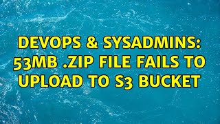 Celebrity DevOps & SysAdmins: 53MB .zip file fails to upload to S3 bucket Net Worth