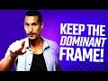 How To Keep & CONTROL The DOMINANT Frame