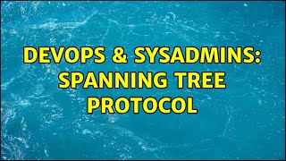 DevOps & SysAdmins: Spanning Tree Protocol Wealth