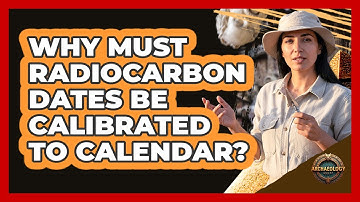 Why Must Radiocarbon Dates Be Calibrated to Calendar?