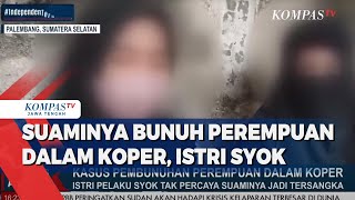 Suaminya Bunuh Perempuan dalam Koper, Istri Syok