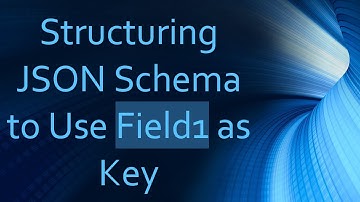 Structuring JSON Schema to Use Field1 as Key