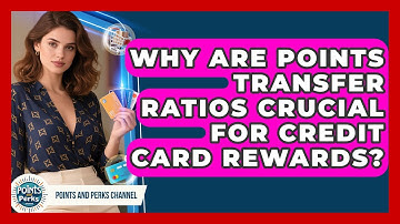 Why Are Points Transfer Ratios Crucial For Credit Card Rewards? - Points and Perks Channel