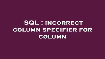 SQL : incorrect column specifier for column