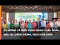 Xu hướng và triển vọng trong chẩn đoán, điều trị loãng xương, thoái hóa khớp