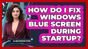 How Do I Fix Windows Blue Screen During Startup? - All About Operating Systems