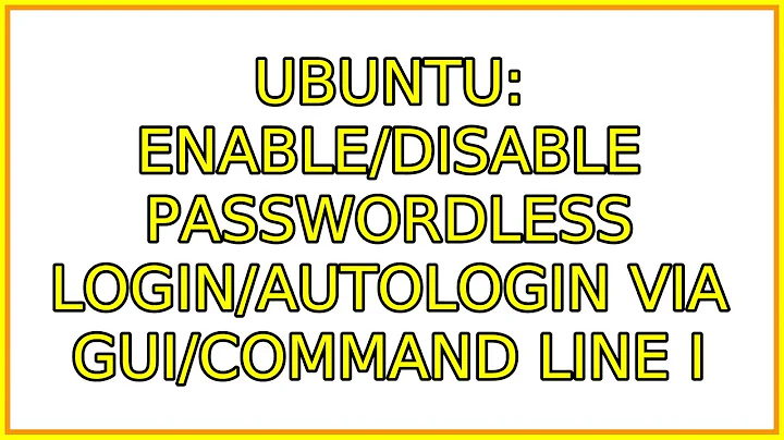 Ubuntu: Enable/Disable Passwordless Login/Autologin Via GUI/Command Line (4 Solutions!!)