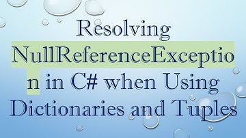 Resolving NullReferenceException in C#  when Using Dictionaries and Tuples