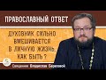 ДУХОВНИК СИЛЬНО ВМЕШИВАЕТСЯ В ЛИЧНУЮ ЖИЗНЬ. КАК БЫТЬ ?  Священник Владислав Береговой