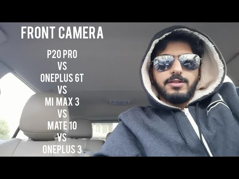 Front camera test : P20 Pro vs Mi Max 3 mate 10 vs OnePlus 3 vs OnePlus 6T
