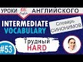 53 Hard - Трудный  Intermediate vocabulary of synonyms - Английский словарь OK English