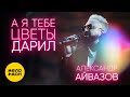 Александр Айвазов - А я тебе цветы дарил (Official Video, 2022)