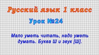 Русский язык 1 класс (Урок№24 - Мало уметь читать, надо уметь думать. Буква Ш и звук [Ш].)