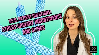 Real Patient Questions: Stress Urinary Incontinence and Slings