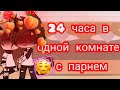 24 часа в одной комнате с парнем•|| 👉❤👈🙈💦💞