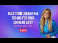 Does your dream feel too big for your current life?