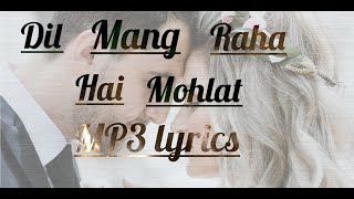 Dil Mang Raha hai mohlat song || mp3 lyrics ||