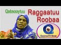 QeerrooTV Show Qabsooytuu Raggaatuu Roobaa Waliin Turtii Taasisne Kutaa 1ffaa