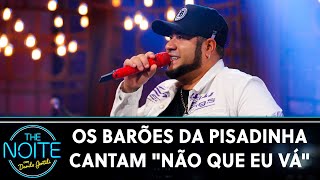 Os Barões da Pisadinha cantam 'Não que Eu Vá' | The Noite (10/03/22)