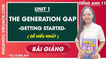 Tiếng Anh 11 - Unit 1 The Generation gap - Getting started - Cô Lê Mai Anh (DỄ HIỂU NHẤT)