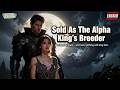 FULL HD Sold To The Alpha She Escaped After Pregnancy Now He Wants Her Back Dark Mate Romance 