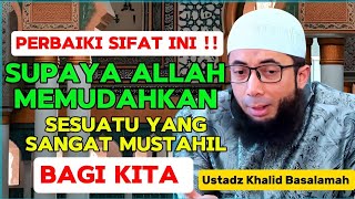 Perbaiki Sifat Ini, Agar Allah Memudahkan Sesuatu Yang Mustahil Bagi Kita | Ustadz Khalid Basalamah