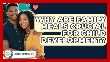 Why Are Family Meals Crucial For Child Development? - Sibling Harmony Hub