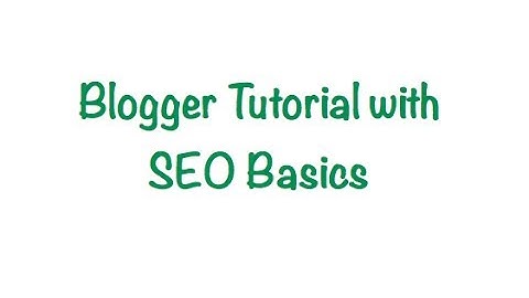 Blogger Tutorial with SEO Basics
