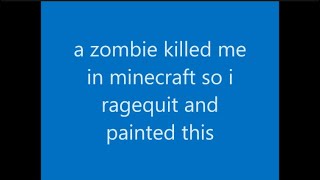 a zombie killed me in minecraft so i ragequit and painted this.