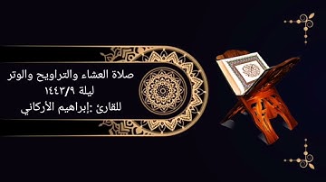صلاة العشاء والتراويح والوتر ليلة ١٤٤٣/٩للقارئ :إبراهيم الأركاني