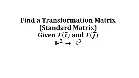Find a Linear Transformation Matrix (Standard Matrix) Given T(e1) and T(e2)  (R2 to R3)