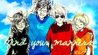 Mind your manners Mep - Part 10
Wowowww feels like I havent uploaded anything in yeaaaarsss :P Anywayss, enjoyy!
I do not own the song or any of the images. All characters belong to Andrew Hussie.
Song: Mind your manners By Chiddy bang ft. Icona Pop Mind your manners Mep - Part 10