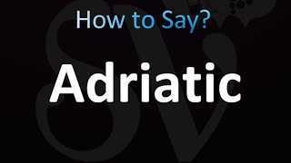 How to Pronounce Adriatic (correctly!)