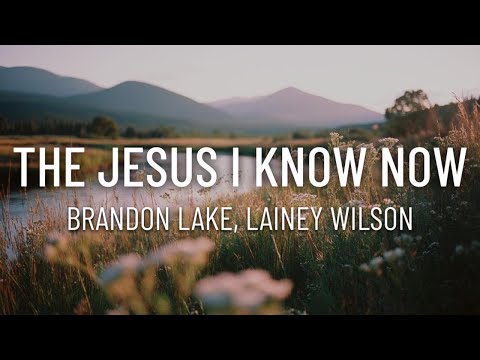 Brandon Lake - The Jesus I Know Now ft. Lainey Wilson (Lyrics)