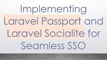 Implementing Laravel Passport and Laravel Socialite for Seamless SSO