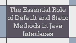 The Essential Role of Default and Static Methods in Java Interfaces