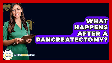 What Happens After A Pancreatectomy? - Oncology Support Network