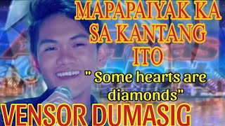 MAPAPAIYAK KA SA KANTANG ITO😭😭 ' Some hearts are diamonds' VENSOR DUMASIG