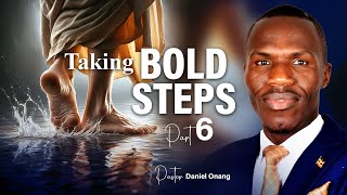 Taking Bold Steps (Part 6) || Pastor Daniel Onang || 17th March 2025