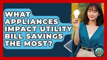 What Appliances Impact Utility Bill Savings the Most? - Your Utilities Hub