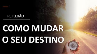 Como mudar o seu destino? - Reflexão