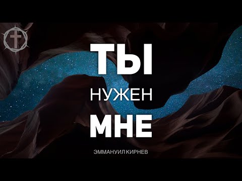 Христианские Песни - Ты нужен мне - Эммануил Кирнев