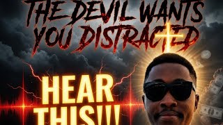 The Devil wants you Distracted..... 