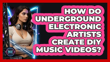 How Do Underground Electronic Artists Create DIY Music Videos? - Electronic Mix Masters