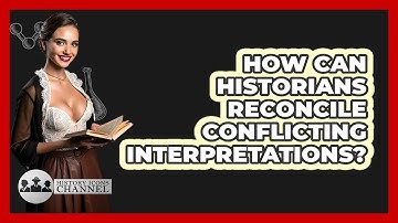 How Can Historians Reconcile Conflicting Interpretations? - History Icons Channel