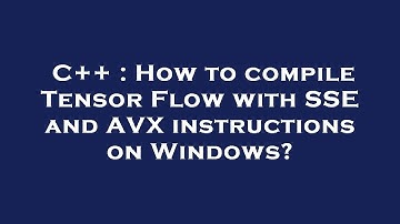 C++ : How to compile Tensor Flow with SSE and AVX instructions on Windows?
