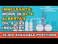 Immigrants how to get an oil  gas job in bc  alberta canada