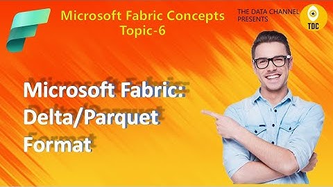 Microsoft Fabric:Delta/Parquet Format | Microsoft Fabric Concepts : Topic 6