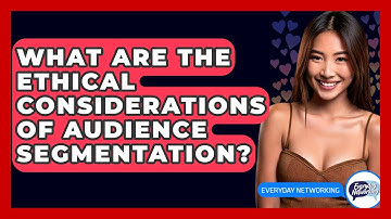 What Are The Ethical Considerations Of Audience Segmentation? - Everyday-Networking
