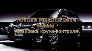 Установка круиз-контроля на Toyota Fielder hybrid 2014